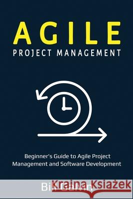 Agile Project Management: Beginner's Guide to Agile Project Management and Software Development Bill Galvin 9781087864778 Lee Digital Ltd. Liability Company - książka