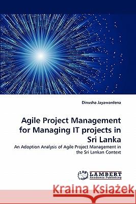 Agile Project Management for Managing IT projects in Sri Lanka Jayawardena, Dinusha 9783844317732 LAP Lambert Academic Publishing AG & Co KG - książka