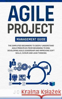 Agile Project Management Guide: The Simplified Beginners to Deeply Understand Agile Principles From Beginning to End, Developing Agile Leadership and John Scrum 9781801097529 Elmarnissi - książka