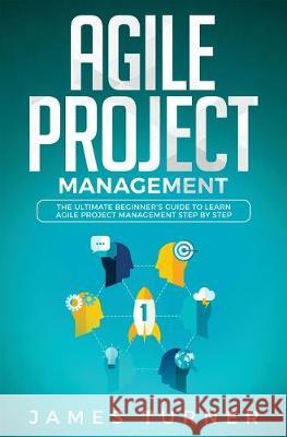 Agile Project Management: The Ultimate Beginner's Guide to Learn Agile Project Management Step by Step James Turner 9781647710231 Nelly B.L. International Consulting Ltd. - książka