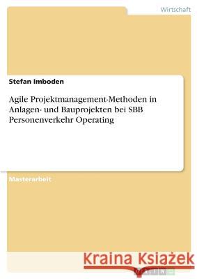 Agile Projektmanagement-Methoden in Anlagen- und Bauprojekten bei SBB Personenverkehr Operating Stefan Imboden 9783668770140 Grin Verlag - książka