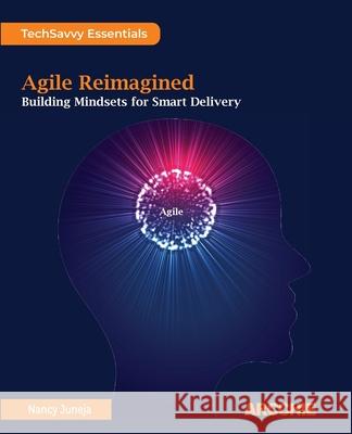 Agile Reimagined: Building Mindsets for Smart Delivery Nancy Juneja 9788198698124 Arcchie Publications - książka