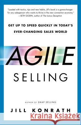 Agile Selling: Get Up to Speed Quickly in Today's Ever-Changing Sales World Jill Konrath 9781591847915 Portfolio - książka