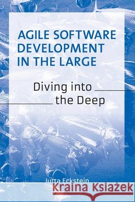 Agile Software Development in the Large: Diving into the Deep Jutta Eckstein 9783947991235 Jutta Eckstein - książka