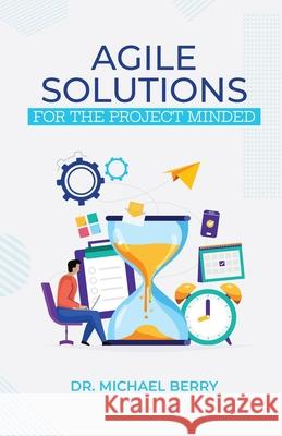 Agile Solutions: For the Project Minded Michael Berry 9781735795201 Dr. Michael Berry - książka