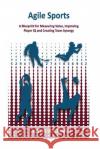 Agile Sports: A Blueprint for Measuring Value, Improving Player IQ and Creating Team Synergy Victor Holman 9781978146785 Createspace Independent Publishing Platform