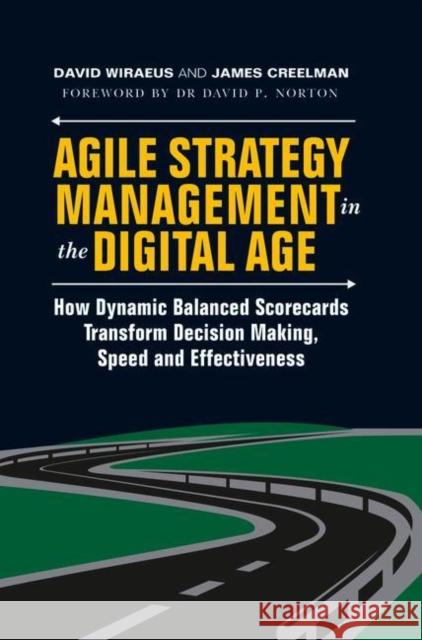 Agile Strategy Management in the Digital Age: How Dynamic Balanced Scorecards Transform Decision Making, Speed and Effectiveness James Creelman 9783319763088 Springer International Publishing AG - książka