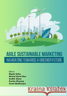 Agile Sustainable Marketing: Navigating Towards a Greener Future Mrinal Kanti Das Sudhir Rana Kavita Sharma 9789815324082 Bentham Science Publishers - książka