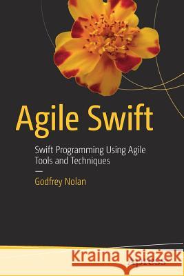 Agile Swift: Swift Programming Using Agile Tools and Techniques Nolan, Godfrey 9781484221013 Apress - książka