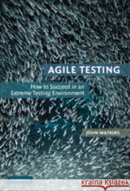 Agile Testing: How to Succeed in an Extreme Testing Environment Watkins, John 9780521191814 Cambridge University Press - książka