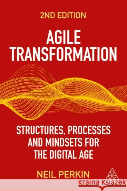 Agile Transformation: Structures, Processes and Mindsets for the Digital Age Neil Perkin 9781398608788 Kogan Page Ltd - książka