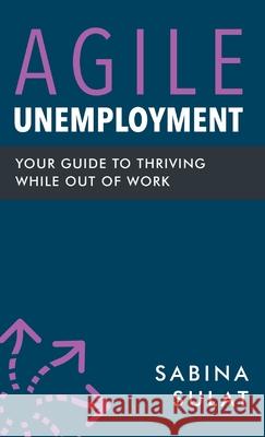 Agile Unemployment: Your Guide to Thriving While Out of Work Sabina Sulat 9781737718338 RE: Working - książka