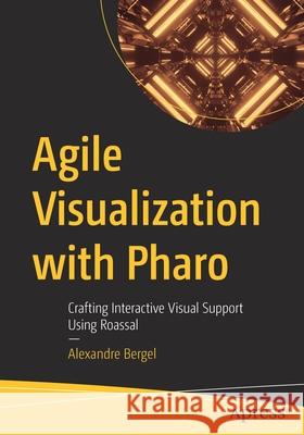 Agile Visualization with Pharo: Crafting Interactive Visual Support Using Roassal Alexandre Bergel 9781484271605 Apress - książka