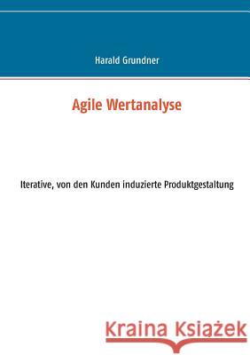 Agile Wertanalyse: Iterative, von den Kunden induzierte Produktgestaltung Grundner, Harald 9783744821216 Books on Demand - książka