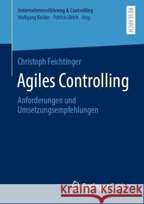 Agiles Controlling: Anforderungen und Umsetzungsempfehlungen Christoph Feichtinger 9783658407711 Springer Gabler - książka