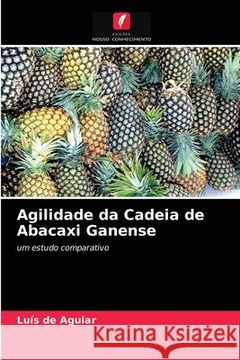 Agilidade da Cadeia de Abacaxi Ganense Luís de Aguiar 9786202727747 Edicoes Nosso Conhecimento - książka