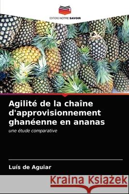 Agilité de la chaîne d'approvisionnement ghanéenne en ananas Luís de Aguiar 9786202727679 Editions Notre Savoir - książka