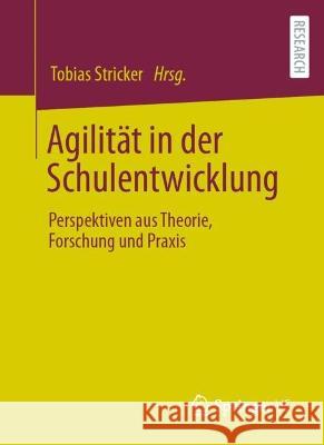 Agilität in der Schulentwicklung: Perspektiven aus Theorie, Forschung und Praxis Stricker, Tobias 9783658381745 Springer Fachmedien Wiesbaden - książka