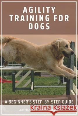 Agility Training for Dogs: A Beginner's Step-by-Step Guide Margaret Friend Juan'ri Strauss  9798353391241 Independently Published - książka
