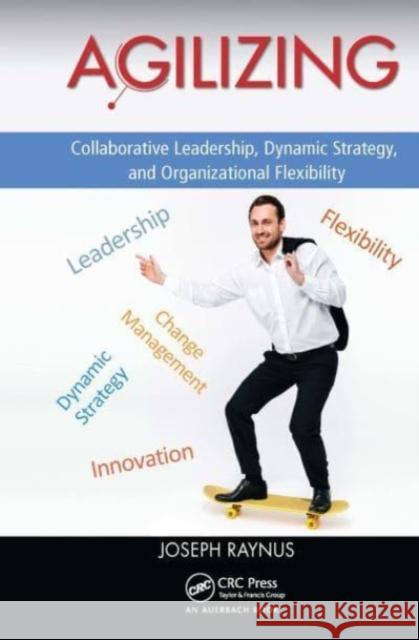 Agilizing the Enterprise: Collaborative Leadership, Dynamic Strategy, and Organizational Flexibility Joseph Raynus 9781032476148 Auerbach Publications - książka