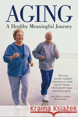 Aging: A Healthy Meaningful Journey Dr Richard Ng 9781489710734 Liferich - książka
