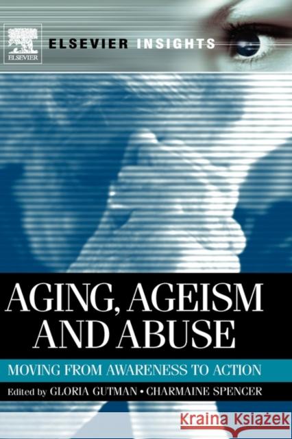 Aging, Ageism and Abuse: Moving from Awareness to Action Gutman, Gloria 9780123815088 An Elsevier Title - książka