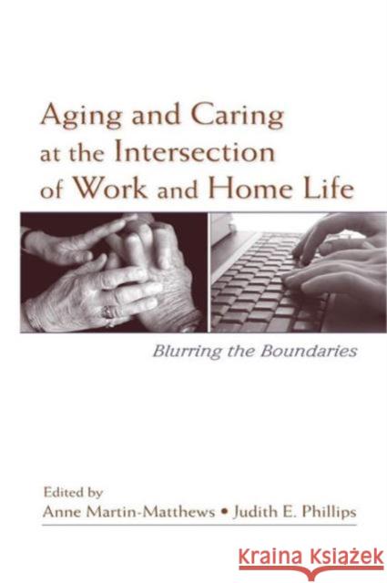 Aging and Caring at the Intersection of Work and Home Life: Blurring the Boundaries Anne Martin-Matthews Judith E. Phillips  9781138966321 Taylor and Francis - książka