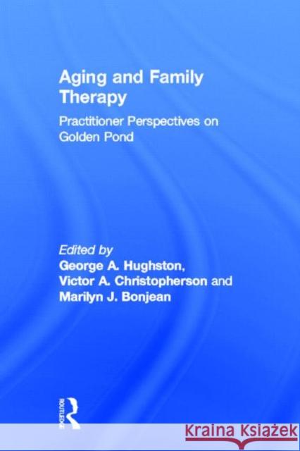 Aging and Family Therapy : Practitioner Perspectives on Golden Pond George A. Hughston 9780866567787 Haworth Press - książka