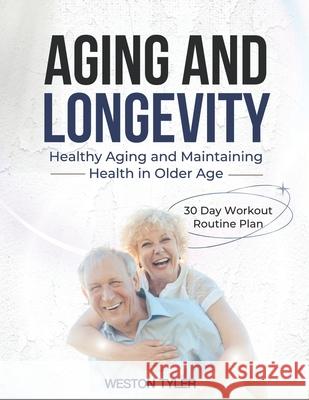 Aging and Longevity: HEALTHY AGING AND MAINTAINING HEALTH IN OLDER AGE: 30 Day Workout Routine Plan Tyler Weston 9798335700153 Independently Published - książka