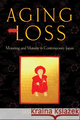 Aging and Loss: Mourning and Maturity in Contemporary Japan Danely, Jason 9780813565170 Rutgers University Press - książka