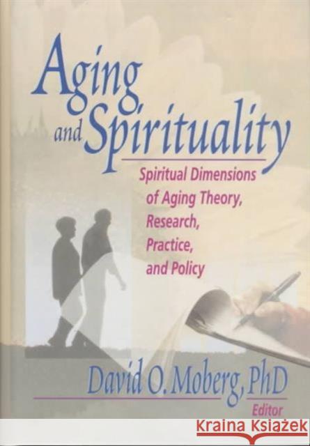 Aging and Spirituality: Spiritual Dimensions of Aging Theory, Research, Practice, and Policy Moberg, David O. 9780789009388 Haworth Press - książka