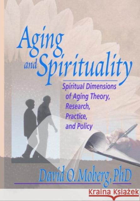 Aging and Spirituality: Spiritual Dimensions of Aging Theory, Research, Practice, and Policy Moberg, David O. 9780789009395 Haworth Pastoral Press - książka