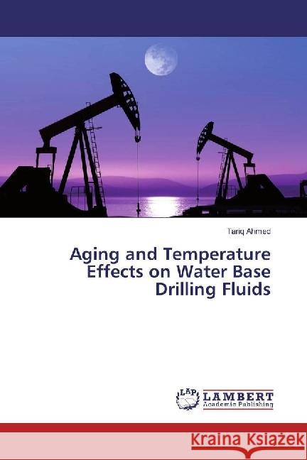 Aging and Temperature Effects on Water Base Drilling Fluids Ahmed, Tariq 9783659926266 LAP Lambert Academic Publishing - książka