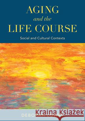 Aging and the Life Course: Social and Cultural Contexts Lowry, Deborah 9781538143247 ROWMAN & LITTLEFIELD pod - książka