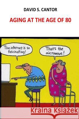 Aging at the Age of 80 David S. Cantor 9781530793884 Createspace Independent Publishing Platform - książka