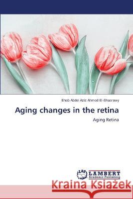 Aging changes in the retina Ehab Abdel Aziz Ahmed El-Shaarawy 9786205507773 LAP Lambert Academic Publishing - książka