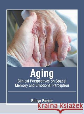 Aging: Clinical Perspectives on Spatial Memory and Emotional Perception Robyn Parker 9781639870301 Murphy & Moore Publishing - książka