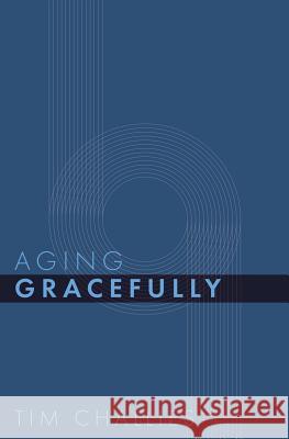 Aging Gracefully Tim Challies 9781941114421 Cruciform Press - książka