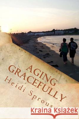 Aging Gracefully: Book Three: The Cordial Creek Romances Heidi C. Sprouse Patrick J. Sprouse 9781503075146 Createspace - książka