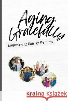 Aging Gracefully: Empowering Elderly Wellness Miguel Colon 9798333524584 Independently Published - książka