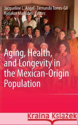 Aging, Health, and Longevity in the Mexican-Origin Population Jacqueline Lowe Angel Fernando M. Torres-Gil Kyriakos S. Markides 9781461418665 Springer-Verlag New York Inc. - książka