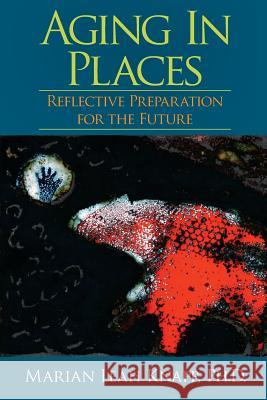 Aging in Places: Reflective Preparation for the Future Ph. D. Marian Leah Knapp 9780989547000 Loagy Bay Press - książka