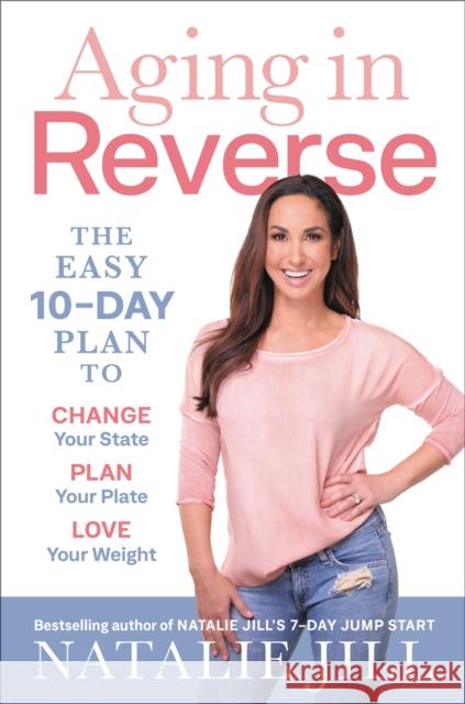 Aging in Reverse: The Easy 10-Day Plan to Change Your State, Plan Your Plate, Love Your Weight Natalie Jill 9780738235349 Hachette Go - książka