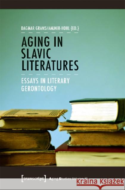 Aging in Slavic Literatures: Essays in Literary Gerontology Gramshammer-Hohl, Dagmar 9783837632217 Transcript Verlag, Roswitha Gost, Sigrid Noke - książka