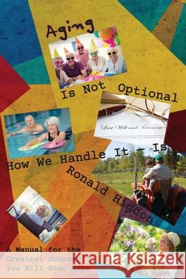 Aging Is Not Optional - How We Handle It Is: A Manual for the Greatest Journey You Will Ever Make Ronald Higdon 9781631997044 Energion Publications - książka
