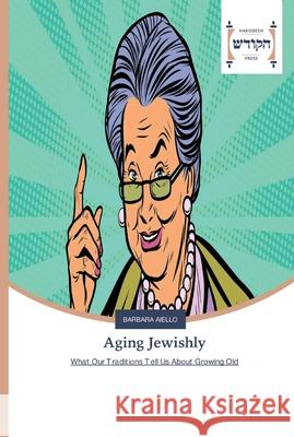 Aging Jewishly Aiello, Barbara 9786202455053 Hakodesh Press - książka