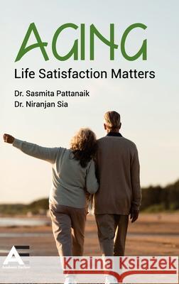 Aging: Life Satisfaction Matters Sasmita Pattanaik Niranjan Sia 9789348642479 Academic Enclave - książka