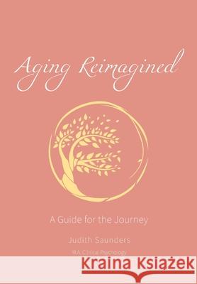 Aging Reimagined: A Guide for the Journey Judith Saunders 9780473575144 Judith Saunders - książka