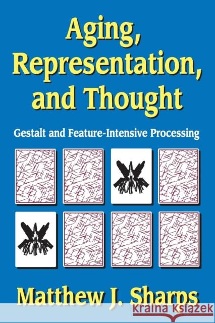 Aging, Representation, and Thought: Gestalt and Feature-Intensive Processing Sharps, Matthew 9781412847612 Transaction Publishers - książka