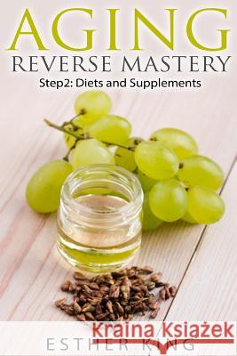 Aging Reverse Mastery Step2: Step 2: Diets and Supplements Esther King 9781517498351 Createspace - książka